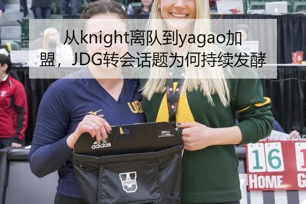 从knight离队到yagao加盟，JDG转会话题为何持续发酵